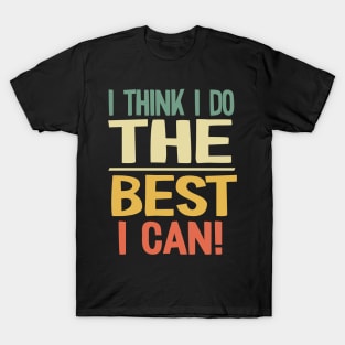 I Think I do the Best I Can! T-Shirt